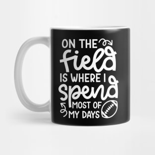 On The Field Is Where I Spend Most Of My Days Football Funny Mug